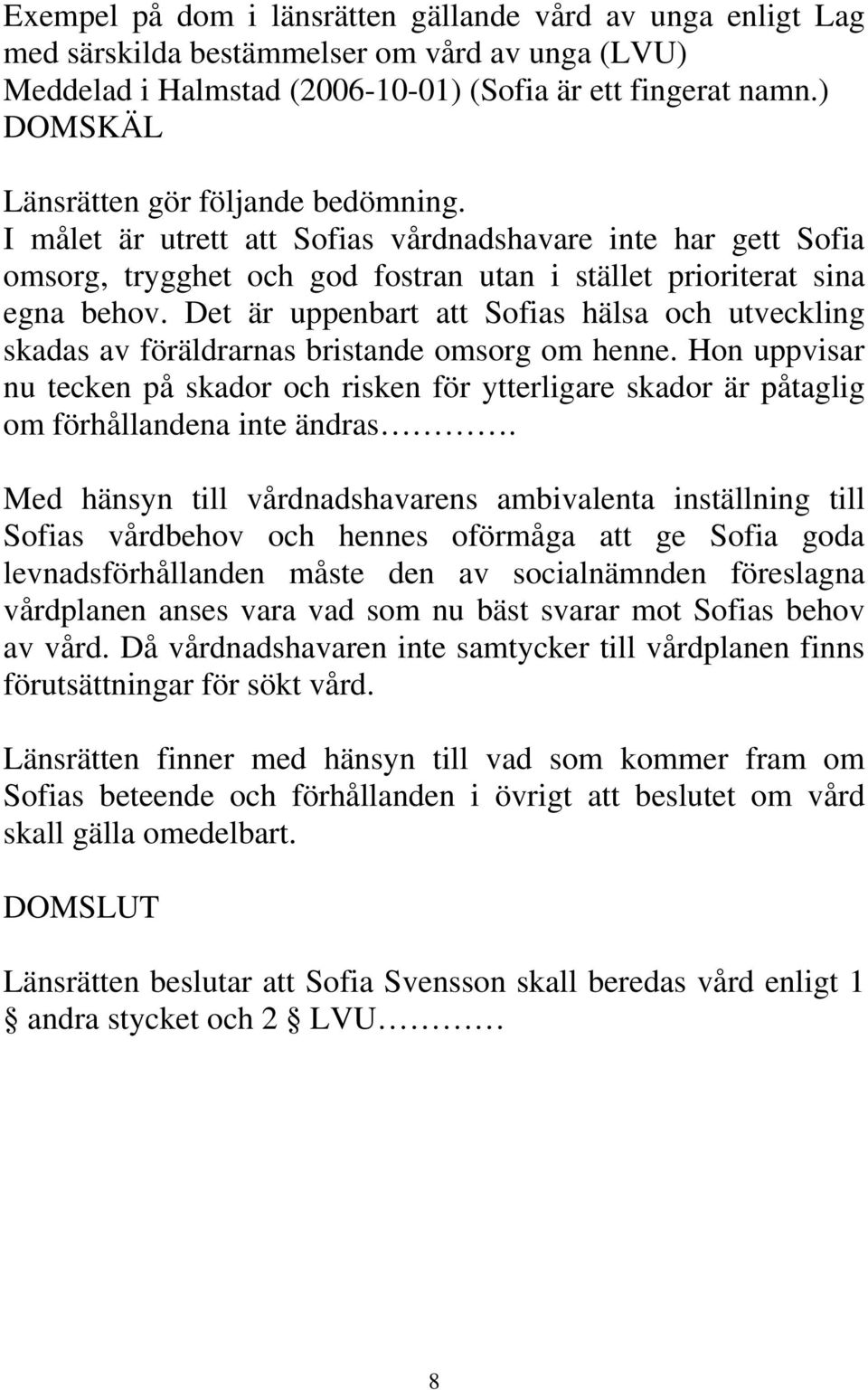 Det är uppenbart att Sofias hälsa och utveckling skadas av föräldrarnas bristande omsorg om henne.