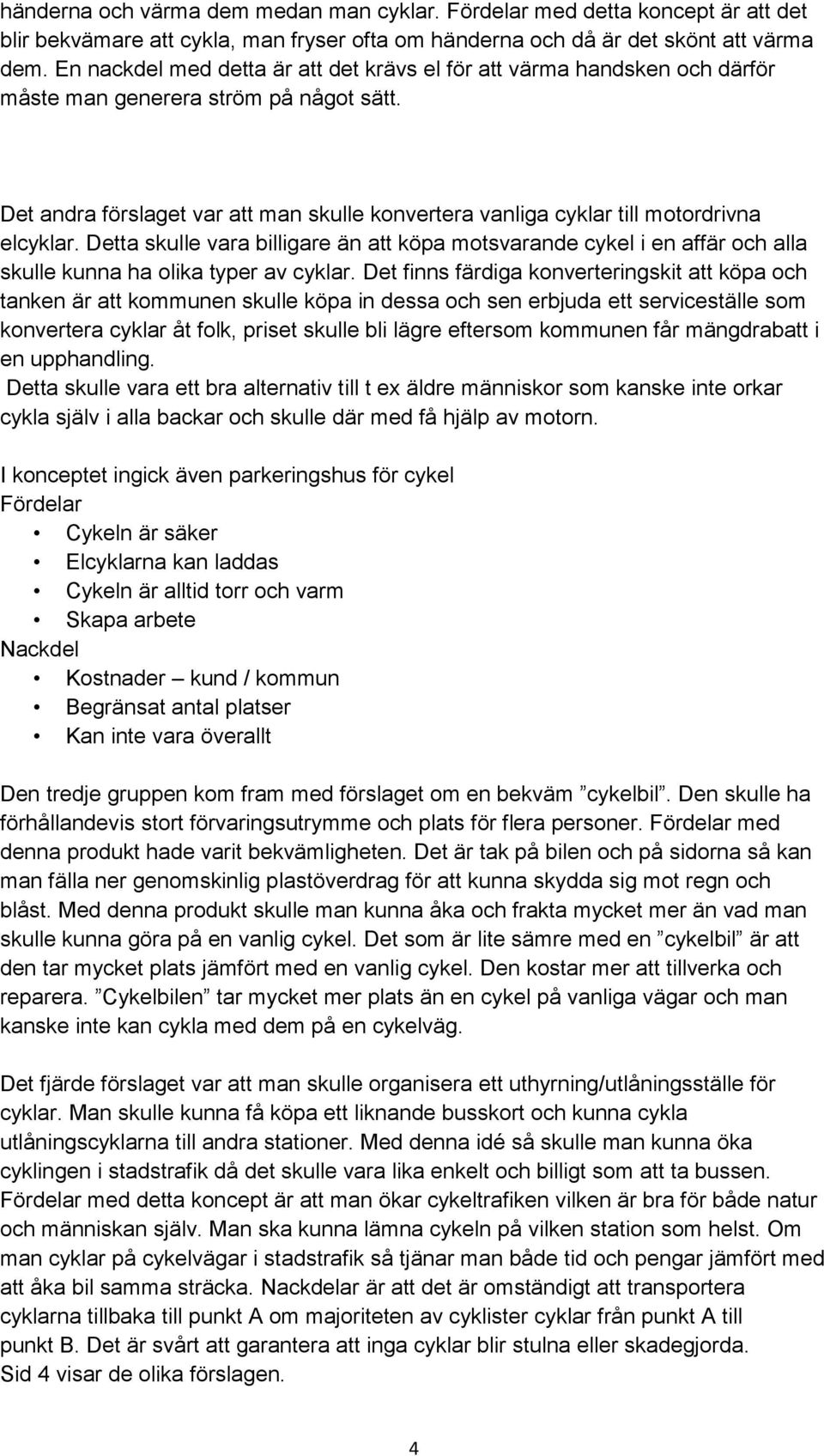 Det andra förslaget var att man skulle konvertera vanliga cyklar till motordrivna elcyklar.