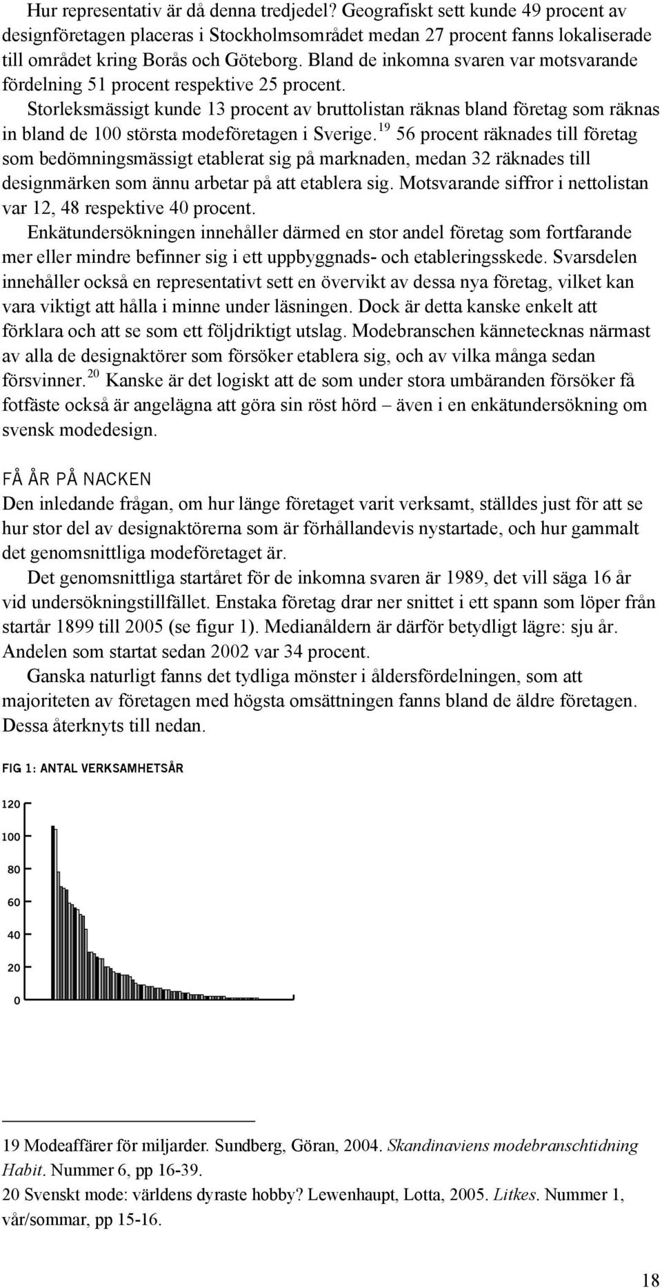 Storleksmässigt kunde 13 procent av bruttolistan räknas bland företag som räknas in bland de 100 största modeföretagen i Sverige.