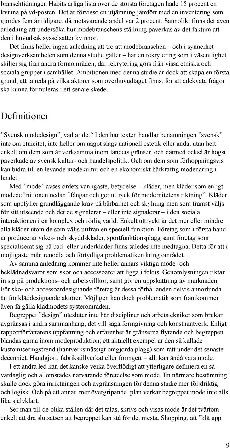 Sannolikt finns det även anledning att undersöka hur modebranschens ställning påverkas av det faktum att den i huvudsak sysselsätter kvinnor.