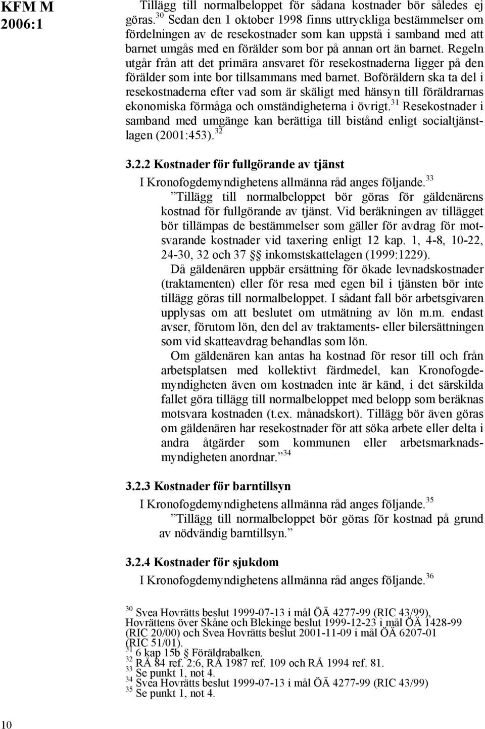 Regeln utgår från att det primära ansvaret för resekostnaderna ligger på den förälder som inte bor tillsammans med barnet.