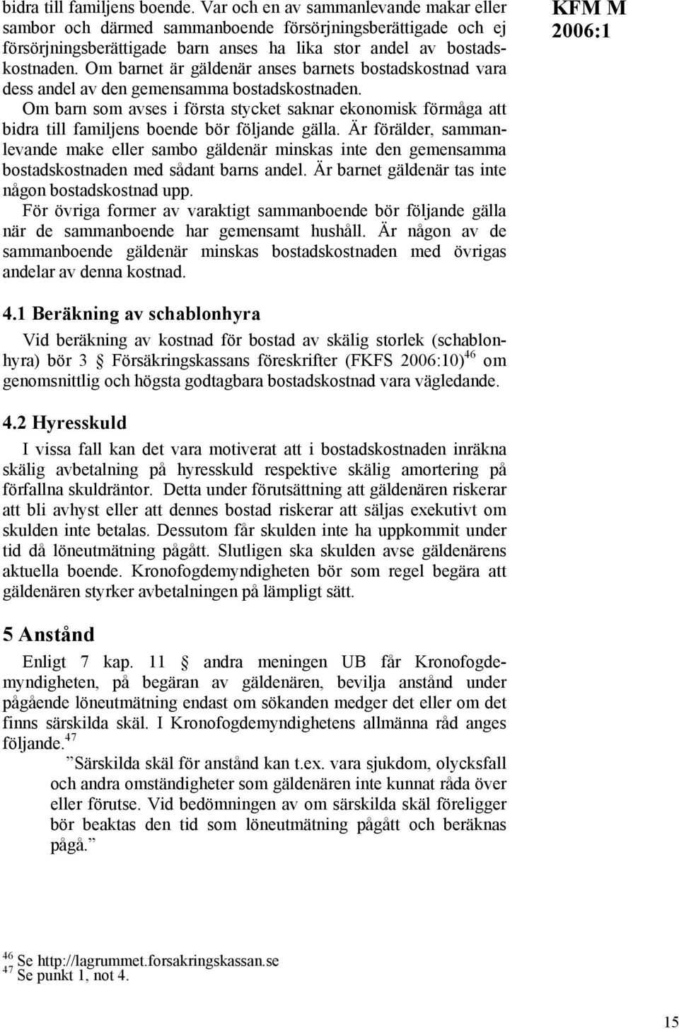 Om barnet är gäldenär anses barnets bostadskostnad vara dess andel av den gemensamma bostadskostnaden.