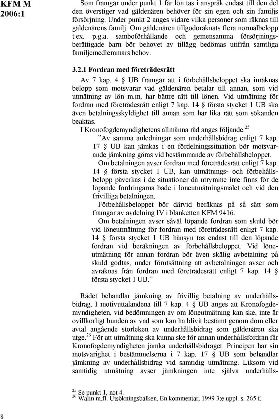 3.2.1 Fordran med företrädesrätt Av 7 kap. 4 UB framgår att i förbehållsbeloppet ska inräknas belopp som motsvarar vad gäldenären betalar till annan, som vid utmätning av lön m.m. har bättre rätt till lönen.