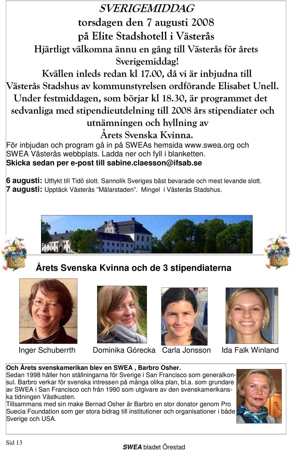 30, är programmet det sedvanliga med stipendieutdelning till 2008 års stipendiater och utnämningen och hyllning av Årets Svenska Kvinna. För inbjudan och program gå in på SWEAs hemsida www.swea.