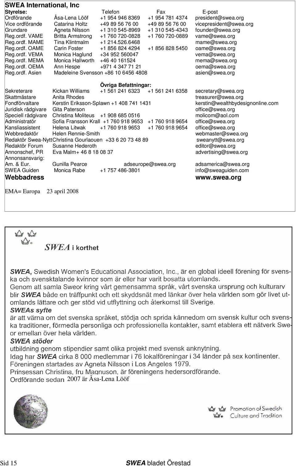 org Reg.ordf. MAME Tina Klintmalm +1 214.526.6468 mame@swea.org Reg.ordf. OAME Carin Foster +1 856 824 4294 +1 856 828 5450 oame@swea.org Reg.ordf. VEMA Monica Haglund +34 952 560047 vema@swea.