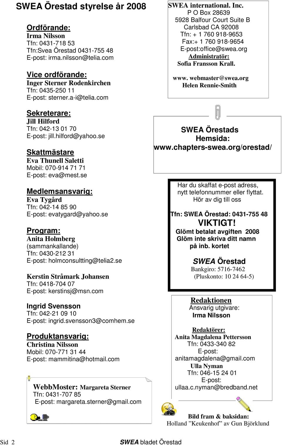 se Skattmästare Eva Thunell Saletti Mobil: 070-914 71 71 E-post: eva@mest.se Medlemsansvarig: Eva Tygård Tfn: 042-14 85 90 E-post: evatygard@yahoo.