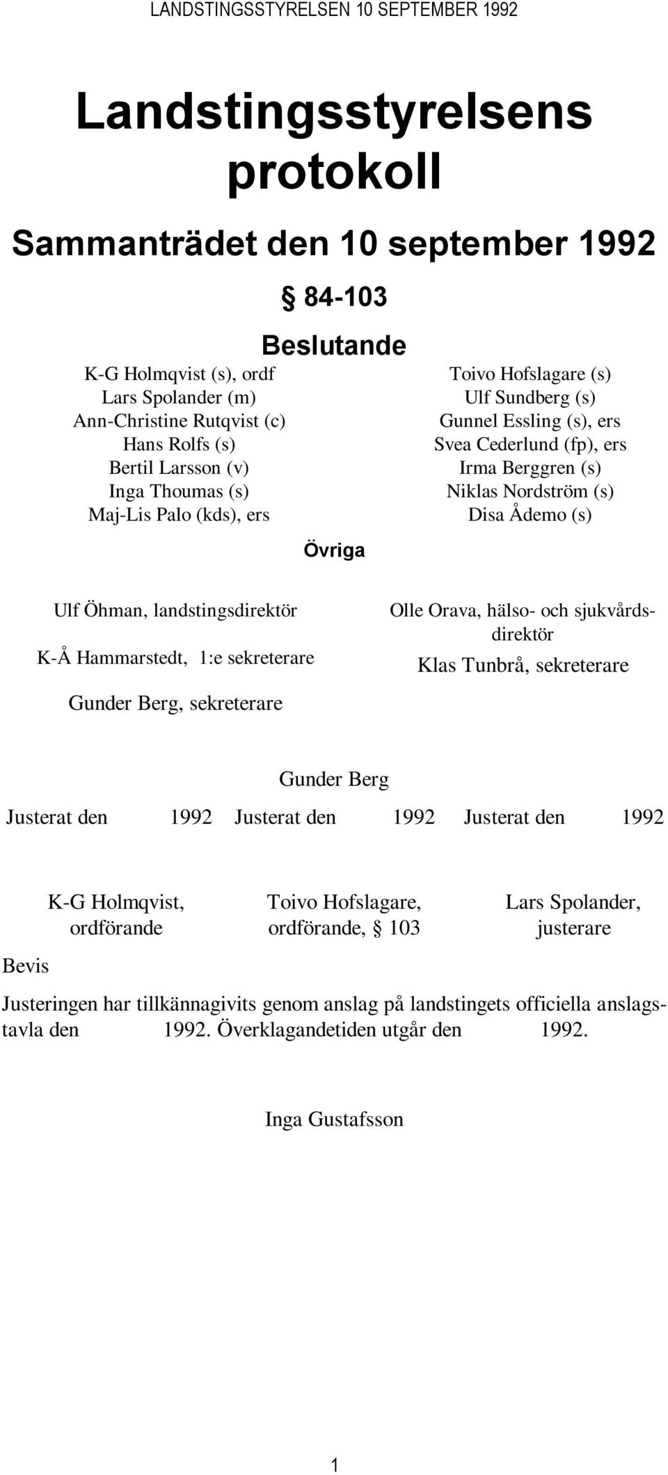 landstingsdirektör K-Å Hammarstedt, 1:e sekreterare Gunder Berg, sekreterare Olle Orava, hälso- och sjukvårdsdirektör Klas Tunbrå, sekreterare Gunder Berg Justerat den 1992 Justerat den 1992 Justerat