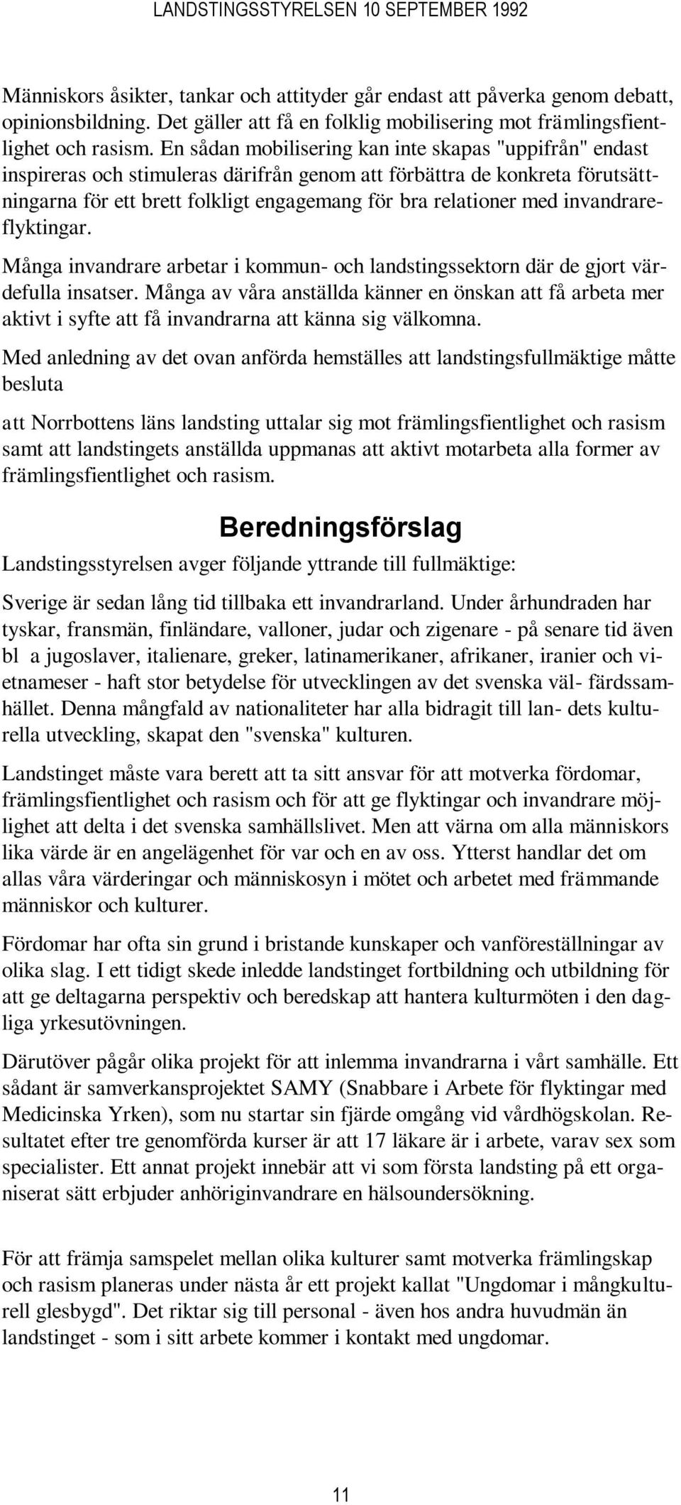 invandrareflyktingar. Många invandrare arbetar i kommun- och landstingssektorn där de gjort värdefulla insatser.