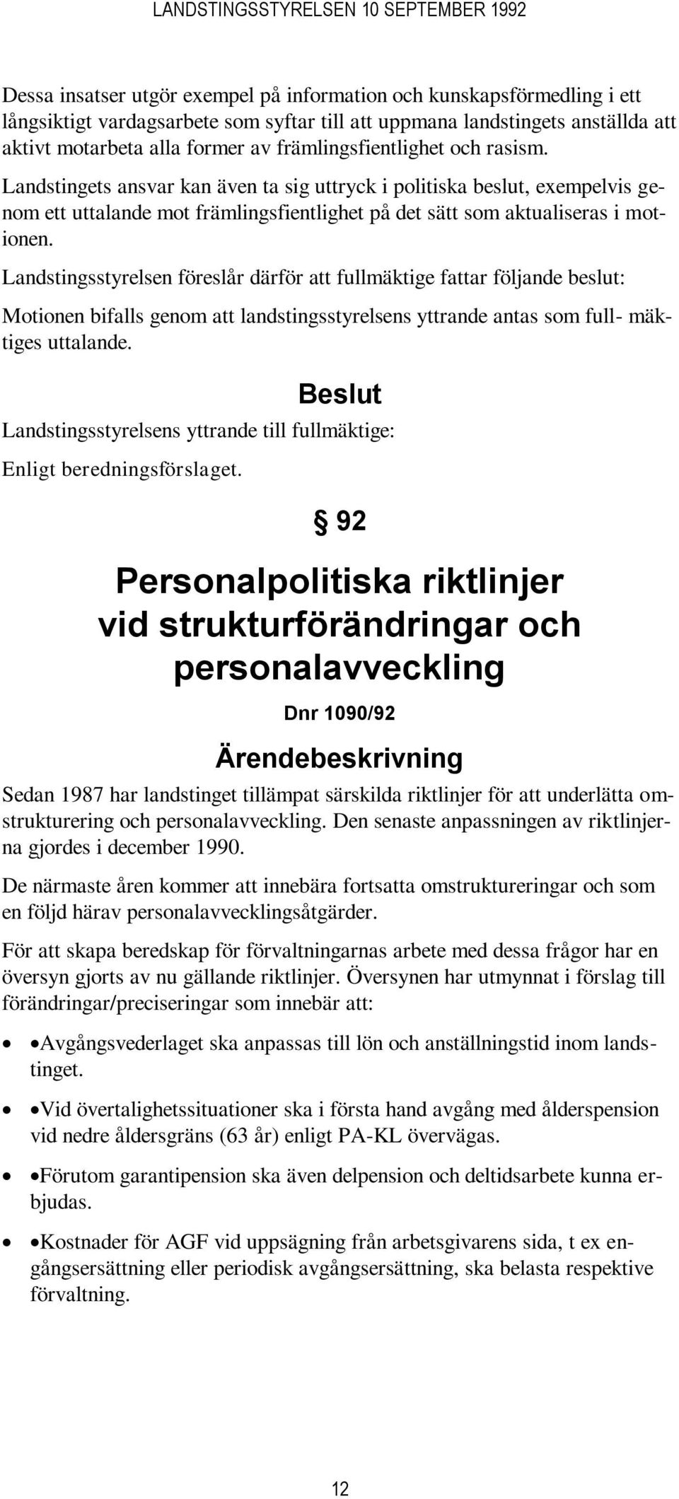 Landstingsstyrelsen föreslår därför att fullmäktige fattar följande beslut: Motionen bifalls genom att landstingsstyrelsens yttrande antas som full- mäktiges uttalande.