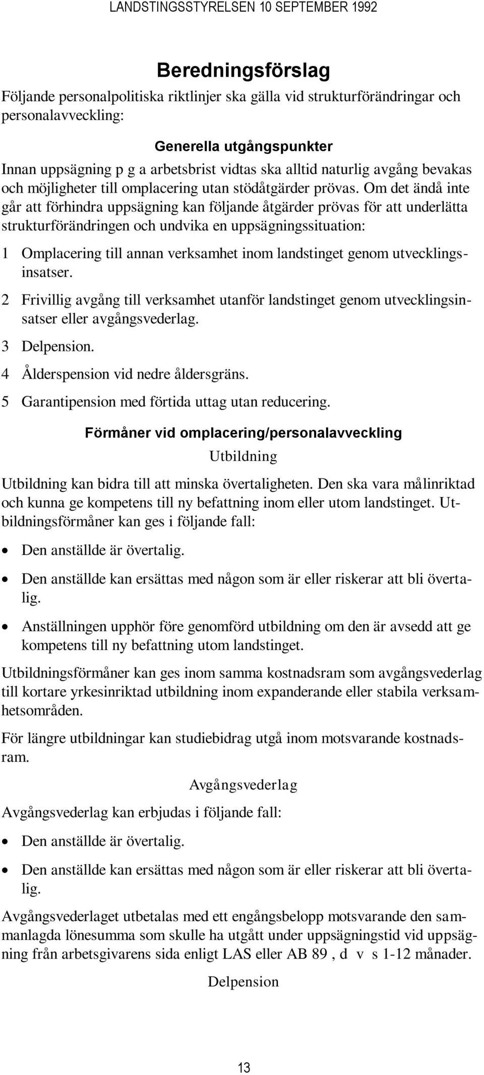 Om det ändå inte går att förhindra uppsägning kan följande åtgärder prövas för att underlätta strukturförändringen och undvika en uppsägningssituation: 1 Omplacering till annan verksamhet inom