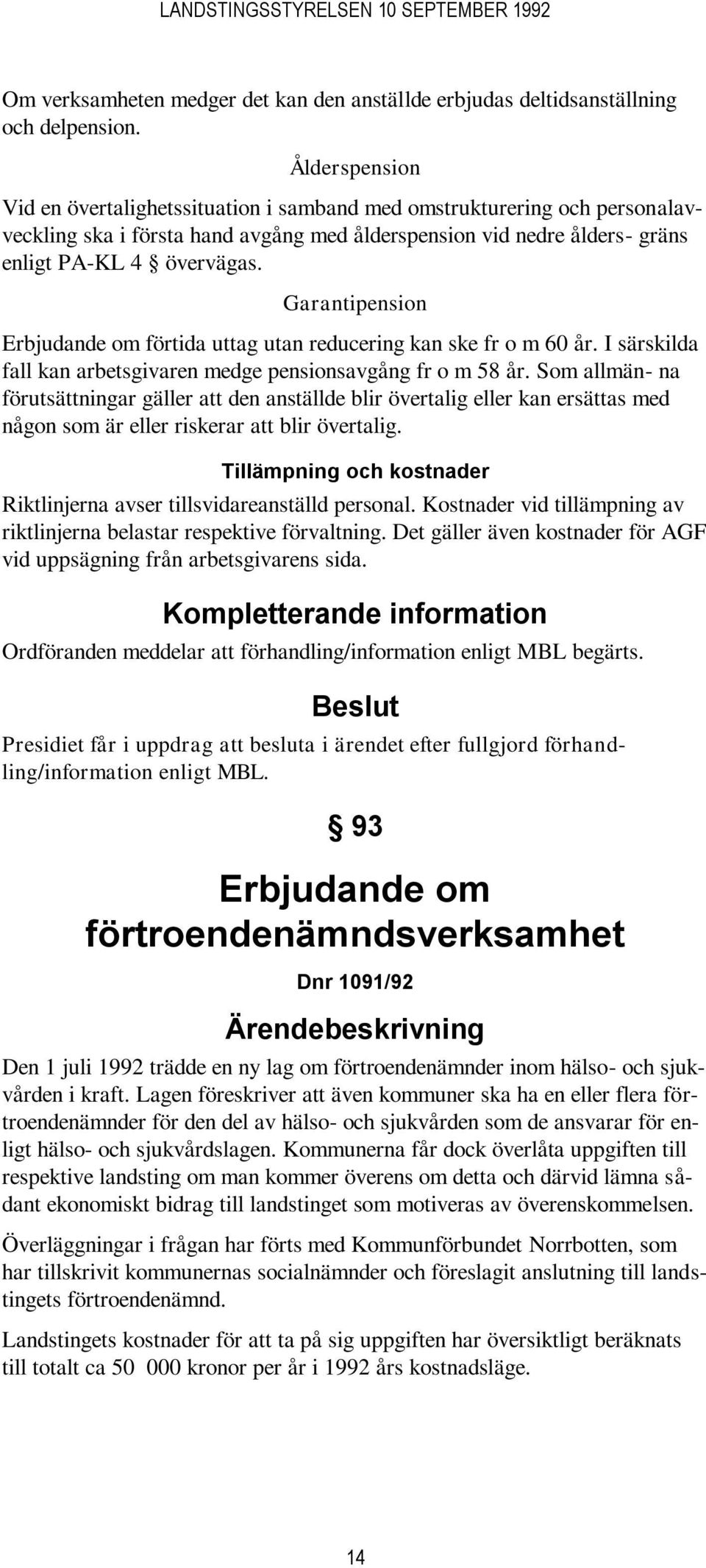 Garantipension Erbjudande om förtida uttag utan reducering kan ske fr o m 60 år. I särskilda fall kan arbetsgivaren medge pensionsavgång fr o m 58 år.