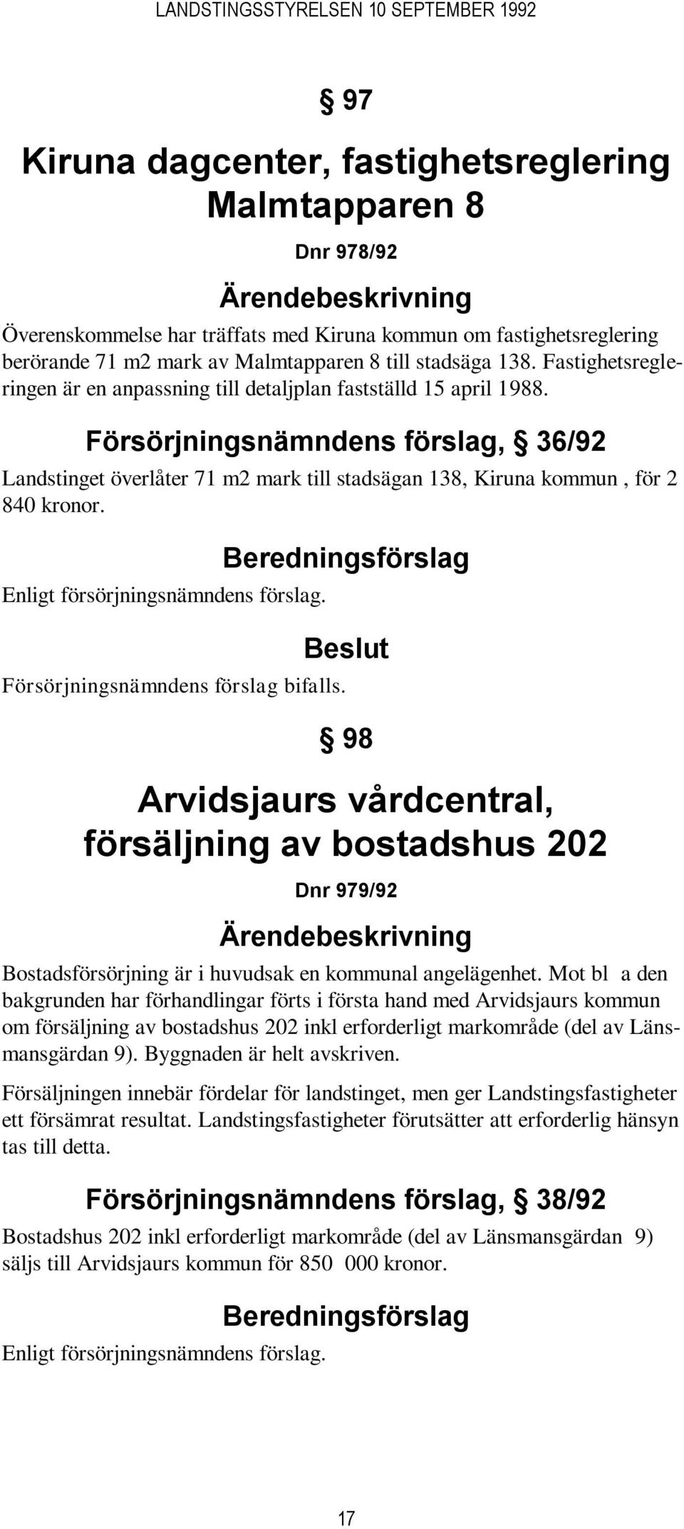 Försörjningsnämndens förslag, 36/92 Landstinget överlåter 71 m2 mark till stadsägan 138, Kiruna kommun, för 2 840 kronor. Enligt försörjningsnämndens förslag. Försörjningsnämndens förslag bifalls.