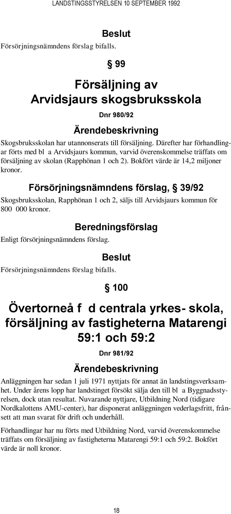 Försörjningsnämndens förslag, 39/92 Skogsbruksskolan, Rapphönan 1 och 2, säljs till Arvidsjaurs kommun för 800 000 kronor. Enligt försörjningsnämndens förslag. Försörjningsnämndens förslag bifalls.