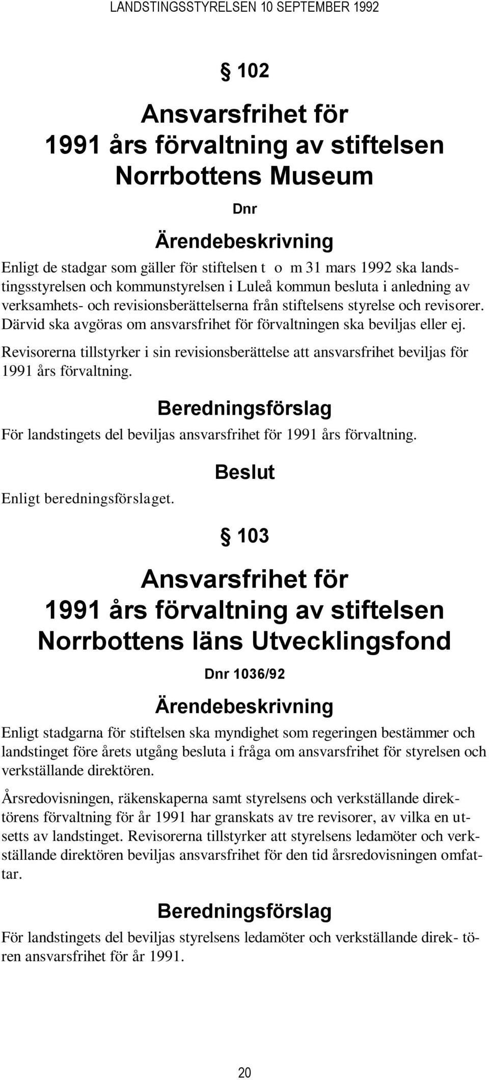 Revisorerna tillstyrker i sin revisionsberättelse att ansvarsfrihet beviljas för 1991 års förvaltning. För landstingets del beviljas ansvarsfrihet för 1991 års förvaltning. Enligt beredningsförslaget.