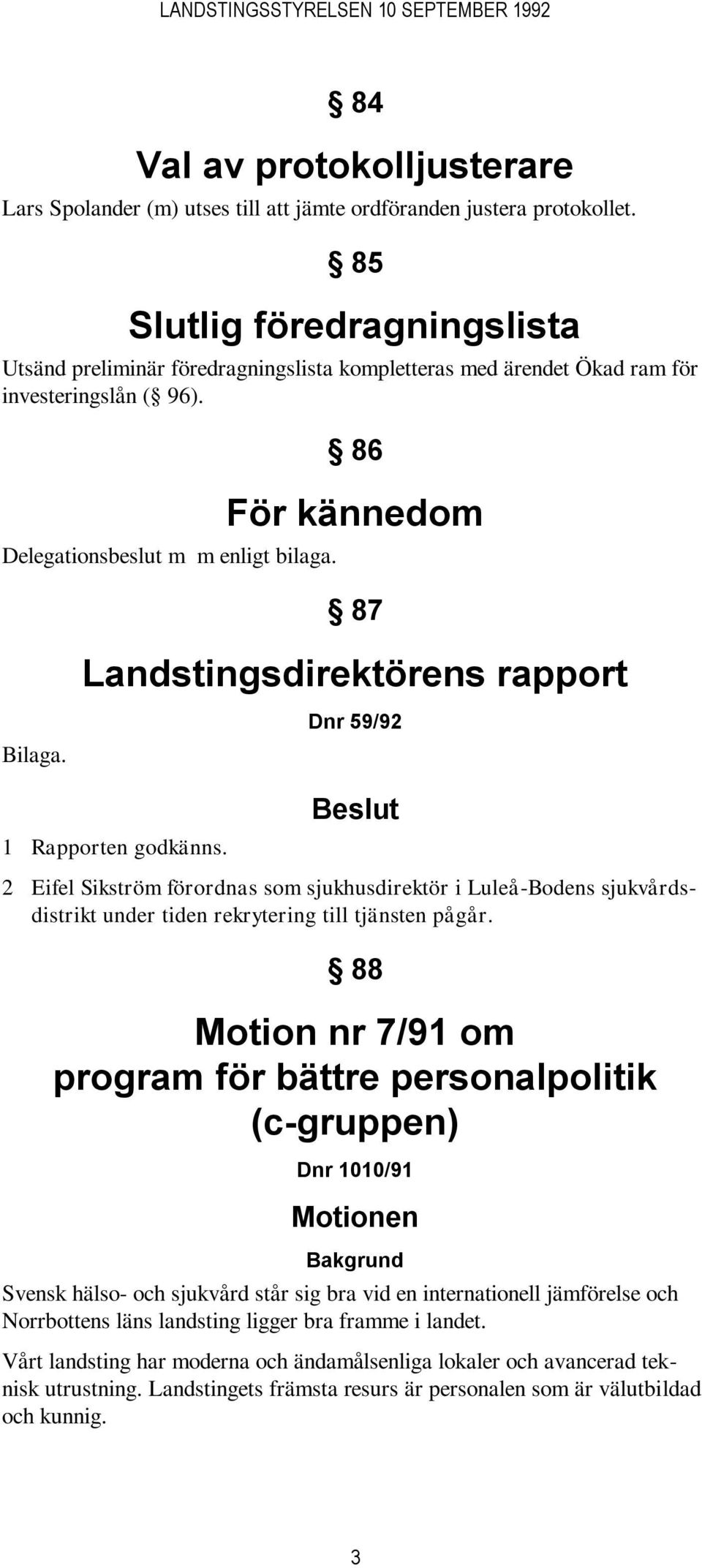 86 För kännedom 87 Landstingsdirektörens rapport Bilaga. 1 Rapporten godkänns.