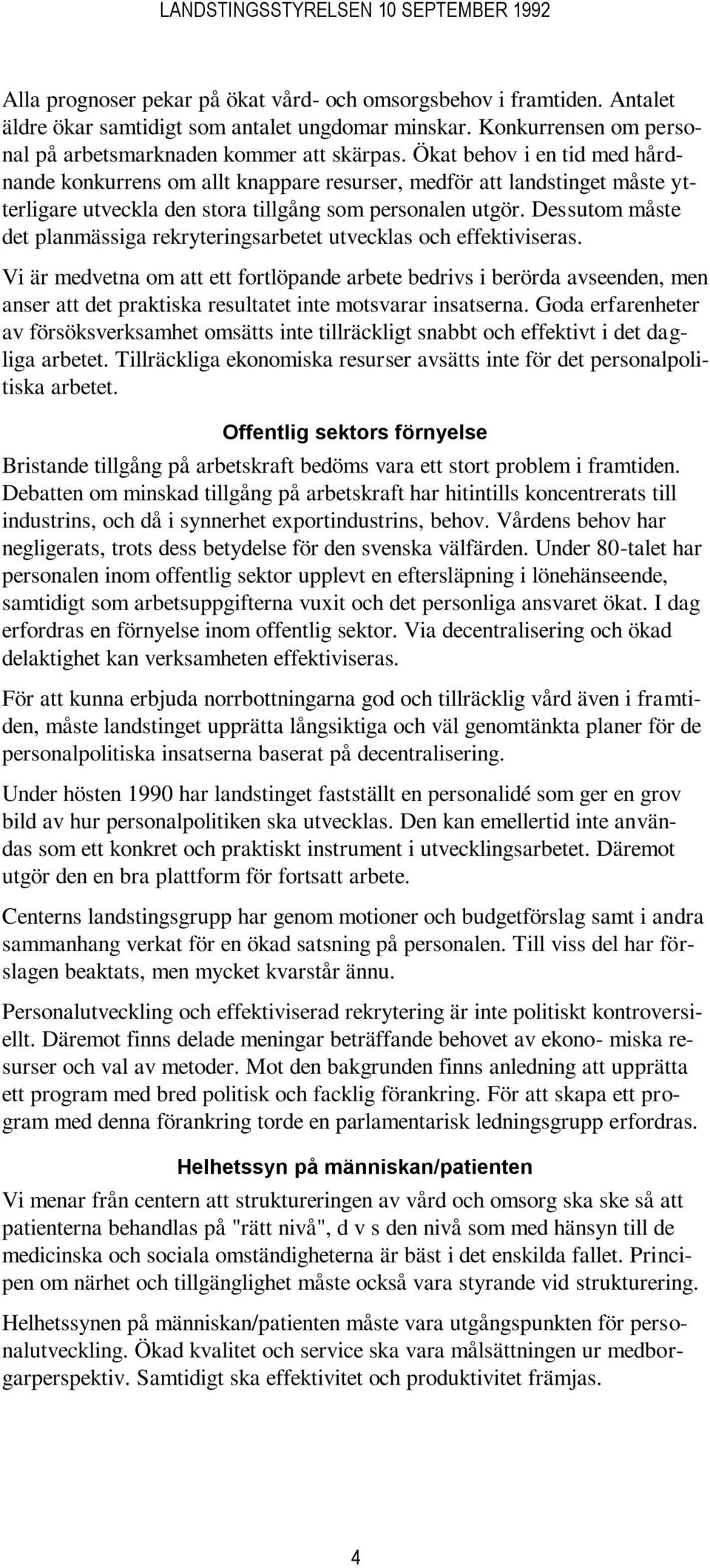 Dessutom måste det planmässiga rekryteringsarbetet utvecklas och effektiviseras.