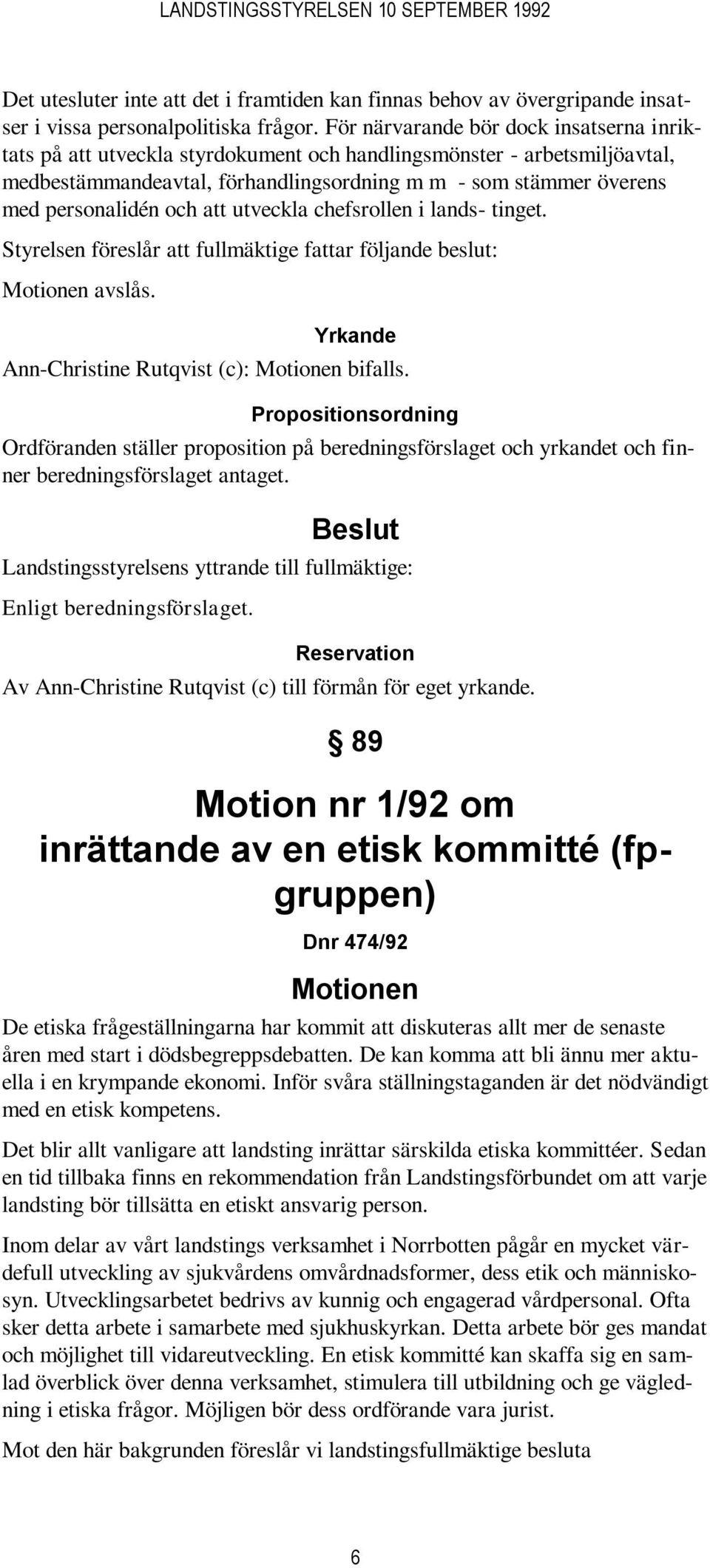 och att utveckla chefsrollen i lands- tinget. Styrelsen föreslår att fullmäktige fattar följande beslut: Motionen avslås. Yrkande Ann-Christine Rutqvist (c): Motionen bifalls.