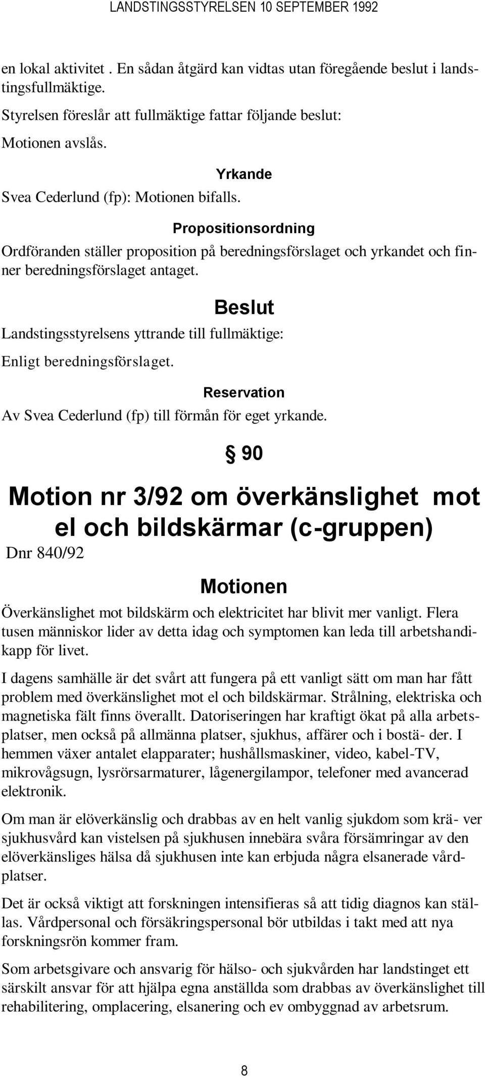 Landstingsstyrelsens yttrande till fullmäktige: Enligt beredningsförslaget. Reservation Av Svea Cederlund (fp) till förmån för eget yrkande.