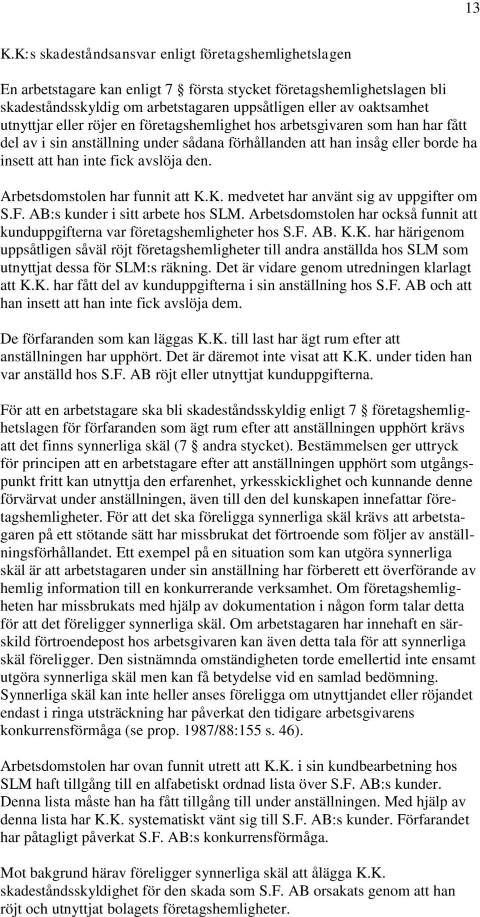 Arbetsdomstolen har funnit att K.K. medvetet har använt sig av uppgifter om S.F. AB:s kunder i sitt arbete hos SLM. Arbetsdomstolen har också funnit att kunduppgifterna var företagshemligheter hos S.