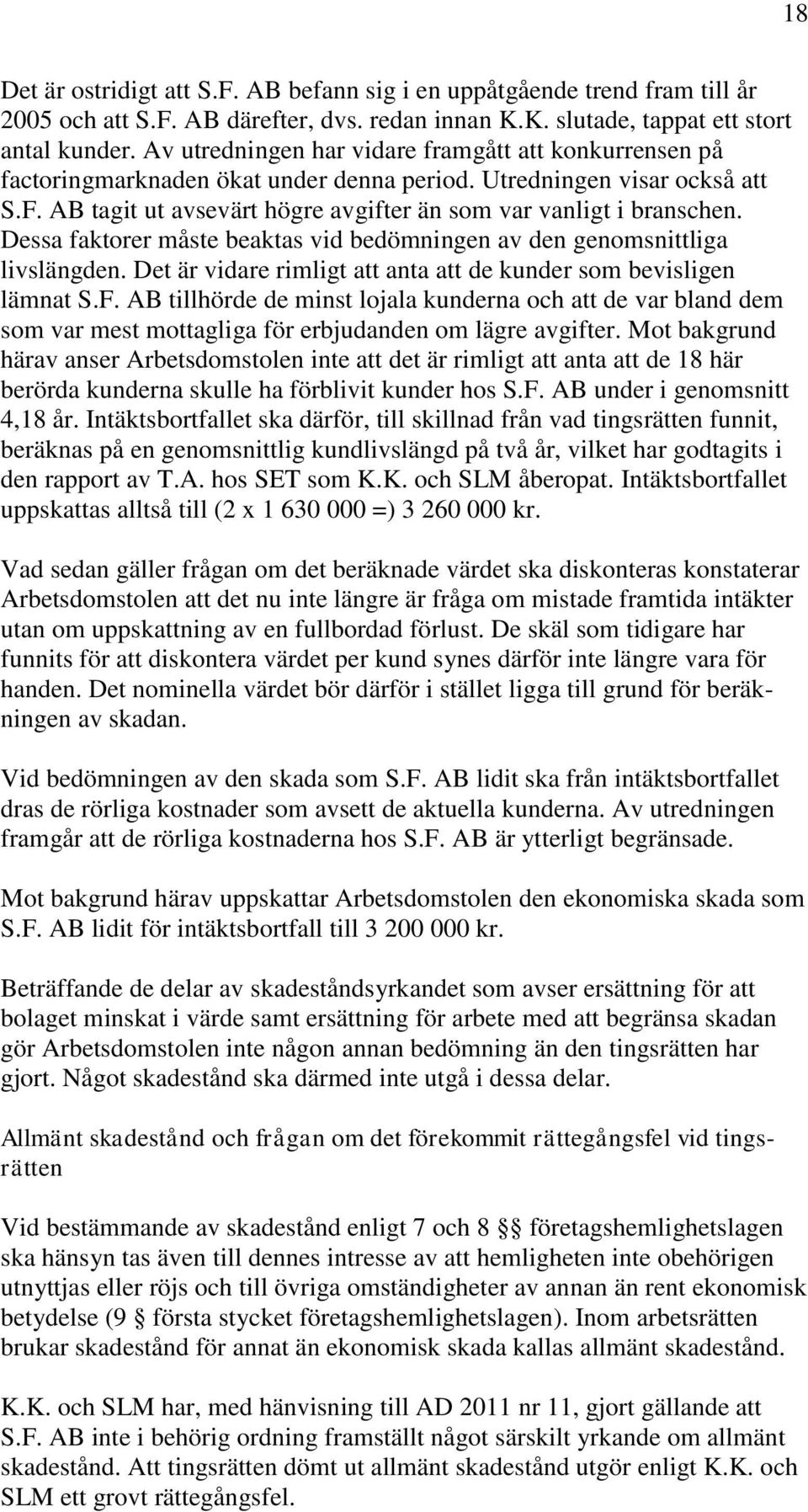 Dessa faktorer måste beaktas vid bedömningen av den genomsnittliga livslängden. Det är vidare rimligt att anta att de kunder som bevisligen lämnat S.F.