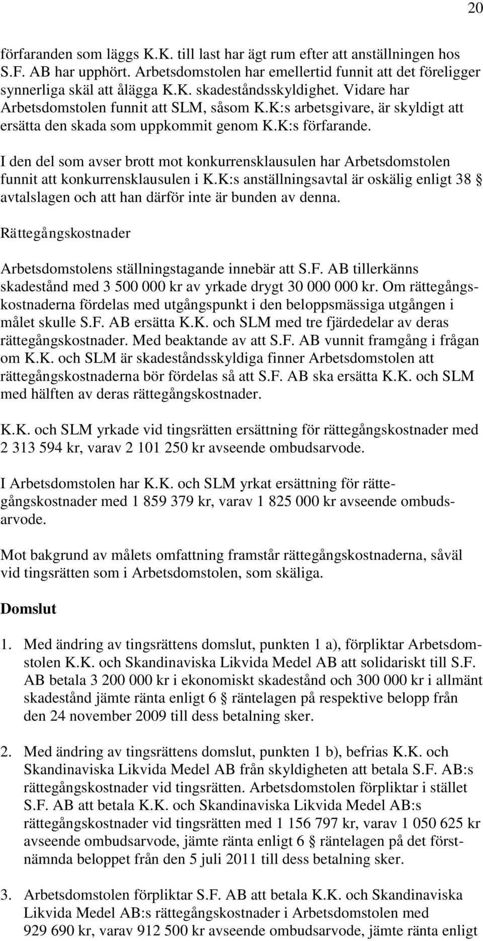 I den del som avser brott mot konkurrensklausulen har Arbetsdomstolen funnit att konkurrensklausulen i K.