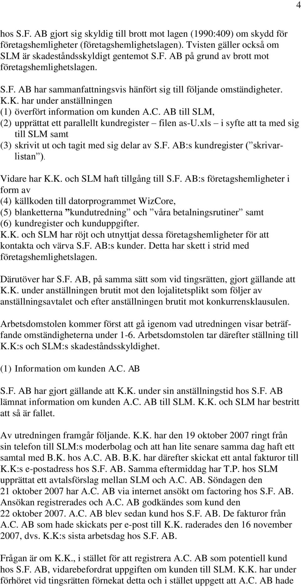 AB till SLM, (2) upprättat ett parallellt kundregister filen as-u.xls i syfte att ta med sig till SLM samt (3) skrivit ut och tagit med sig delar av S.F. AB:s kundregister ( skrivarlistan ).