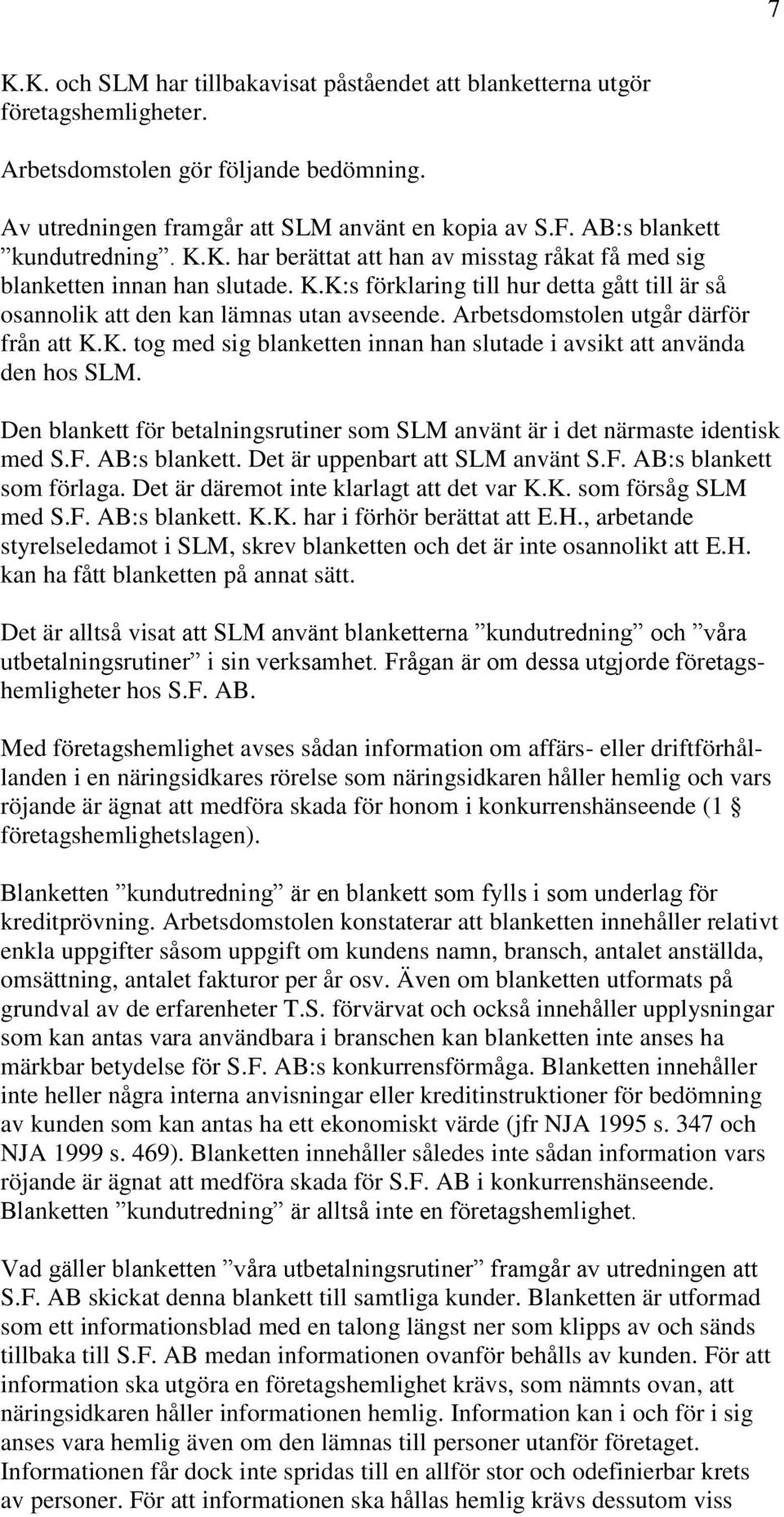 Arbetsdomstolen utgår därför från att K.K. tog med sig blanketten innan han slutade i avsikt att använda den hos SLM.