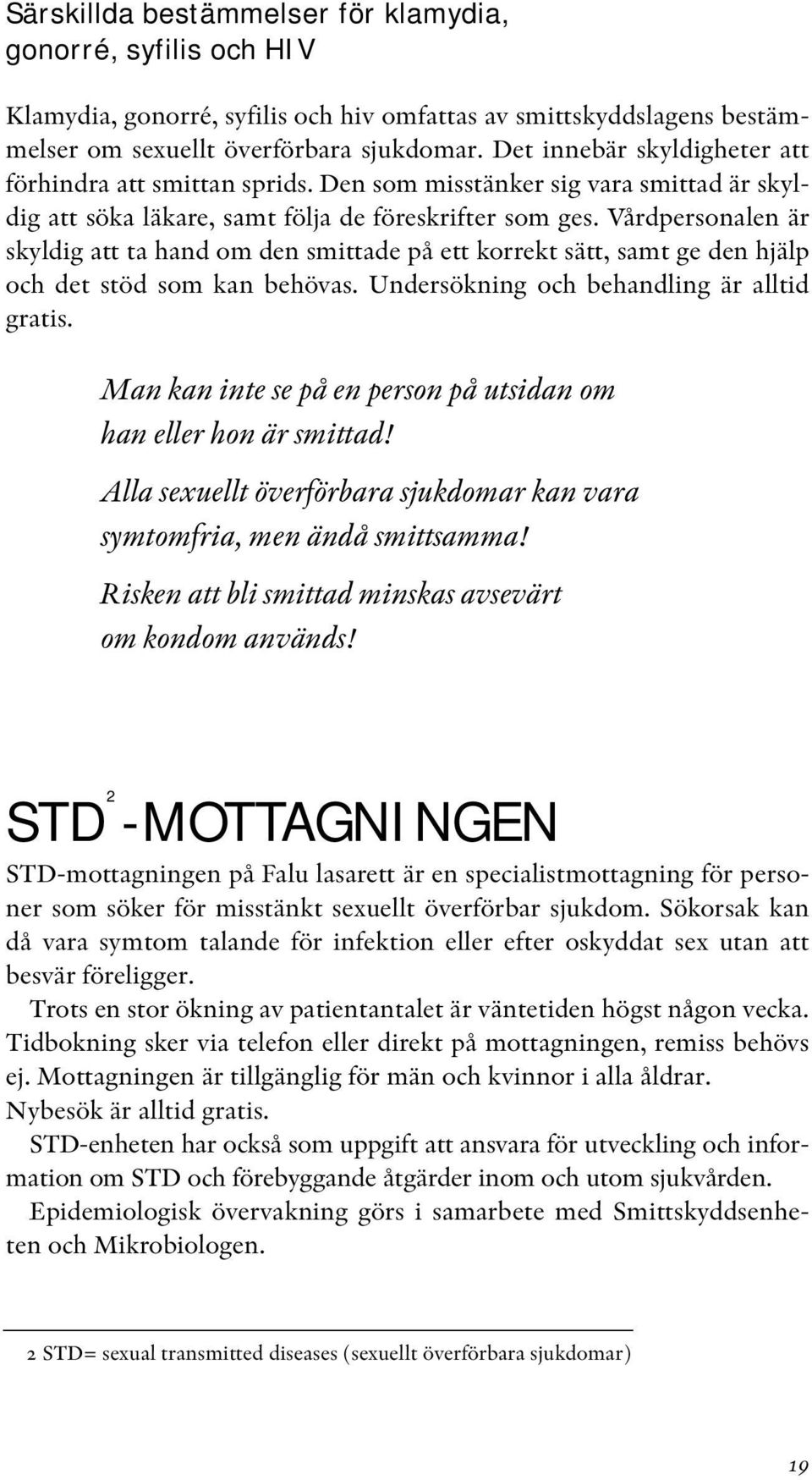 Vårdpersonalen är skyldig att ta hand om den smittade på ett korrekt sätt, samt ge den hjälp och det stöd som kan behövas. Undersökning och behandling är alltid gratis.