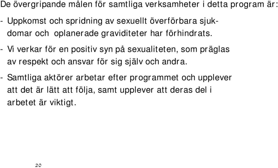 - Vi verkar för en positiv syn på sexualiteten, som präglas av respekt och ansvar för sig själv och