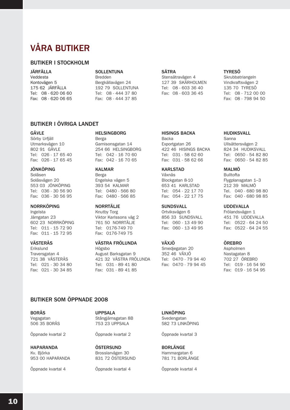 LANDET GÄVLE Sörby Urfjäll Utmarksvägen 10 802 91 GÄVLE Tel: 026-17 65 40 Fax: 026-17 65 45 HELSINGBORG Berga Garnisonsgatan 14 254 66 HELSINGBORG Tel: 042-16 70 60 Fax: 042-16 70 65 HISINGS BACKA