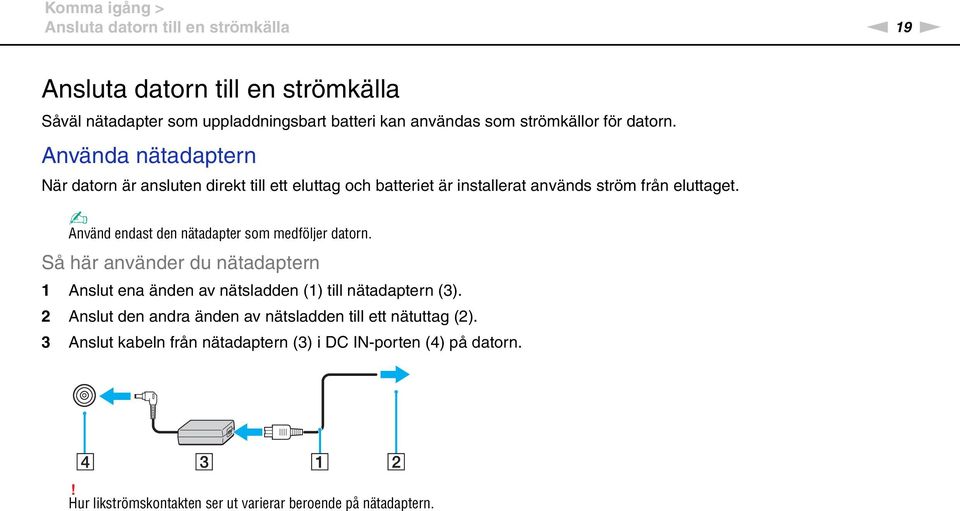 Använd endast den nätadapter som medföljer datorn. Så här använder du nätadaptern 1 Anslut ena änden av nätsladden (1) till nätadaptern (3).