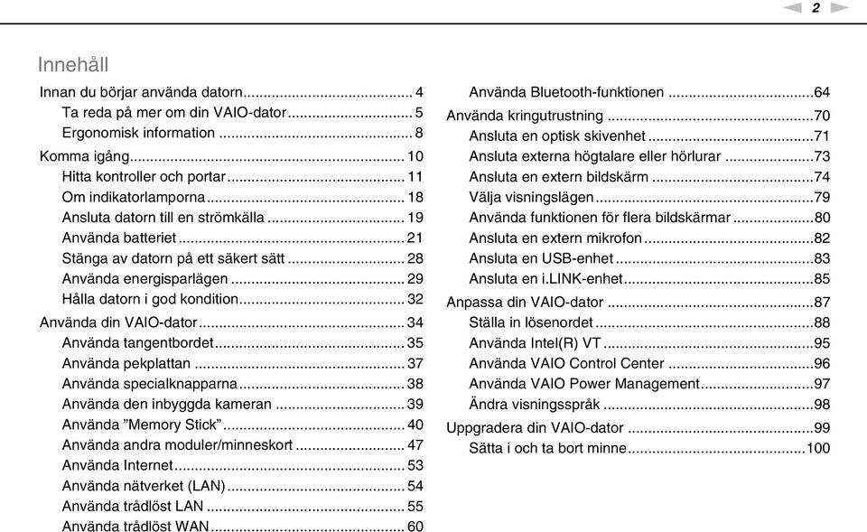 .. 34 Använda tangentbordet... 35 Använda pekplattan... 37 Använda specialknapparna... 38 Använda den inbyggda kameran... 39 Använda Memory Stick... 40 Använda andra moduler/minneskort.