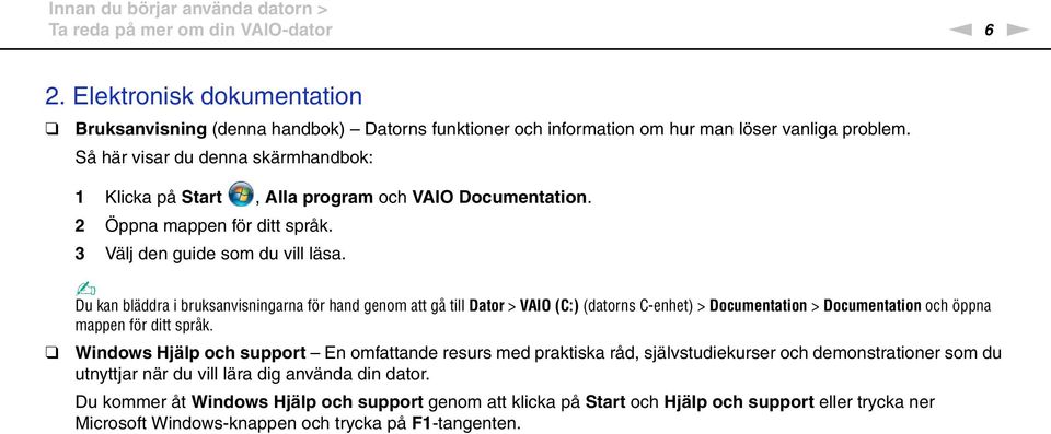 Du kan bläddra i bruksanvisningarna för hand genom att gå till Dator > VAIO (C:) (datorns C-enhet) > Documentation > Documentation och öppna mappen för ditt språk.