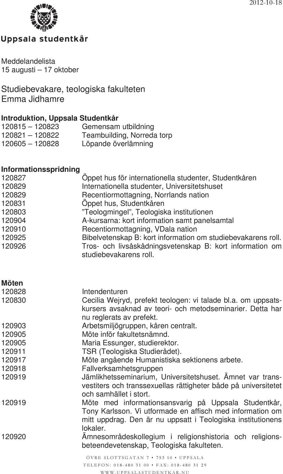 Recentiormottagning, Norrlands nation 120831 Öppet hus, Studentkåren 120803 Teologmingel, Teologiska institutionen 120904 A-kursarna: kort information samt panelsamtal 120910 Recentiormottagning,