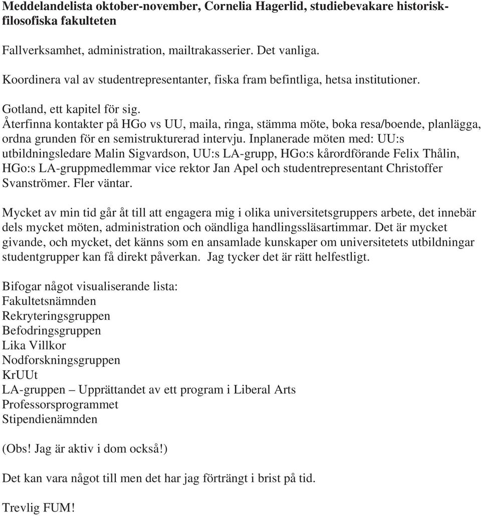 Återfinna kontakter på HGo vs UU, maila, ringa, stämma möte, boka resa/boende, planlägga, ordna grunden för en semistrukturerad intervju.