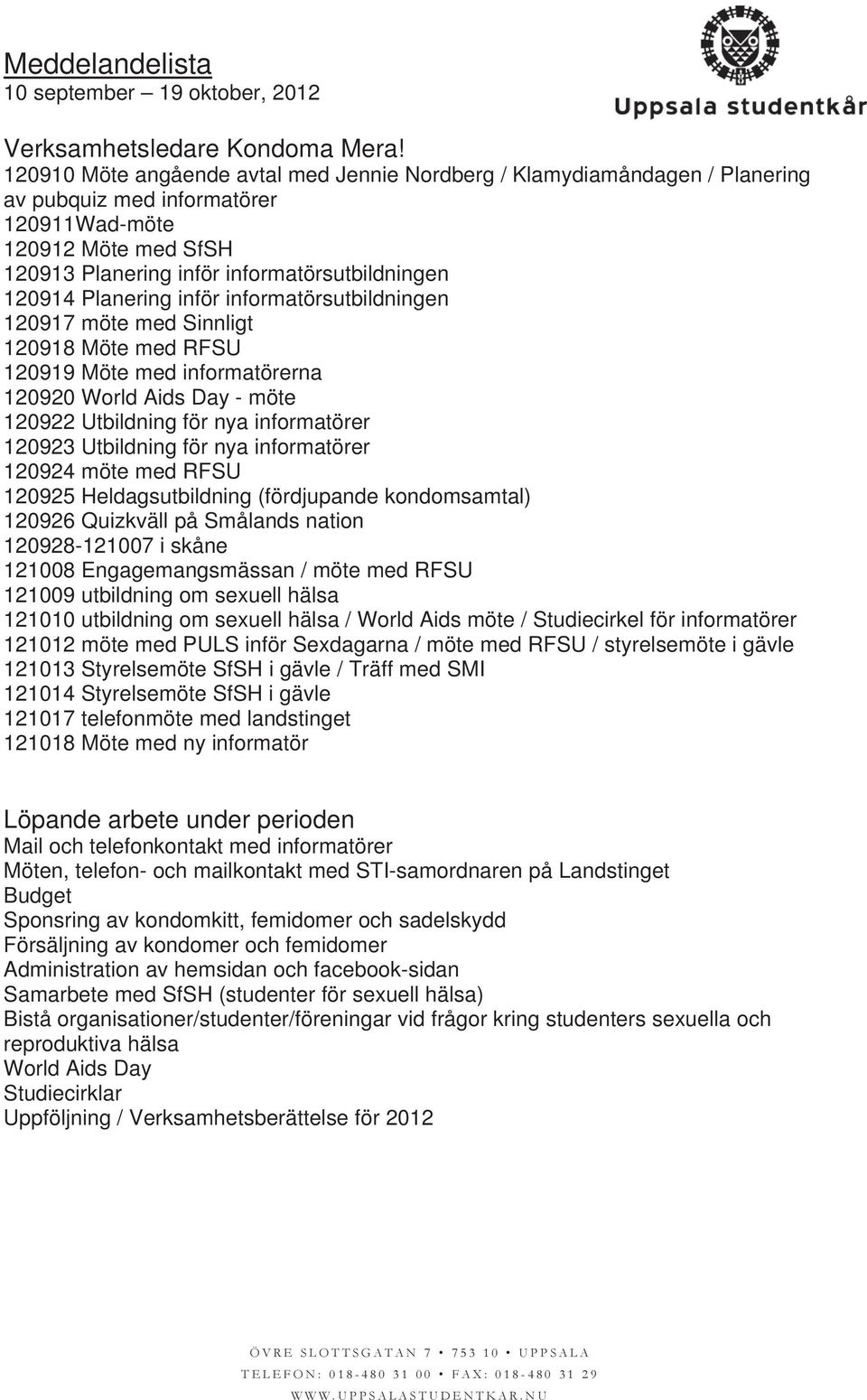 Planering inför informatörsutbildningen 120917 möte med Sinnligt 120918 Möte med RFSU 120919 Möte med informatörerna 120920 World Aids Day - möte 120922 Utbildning för nya informatörer 120923