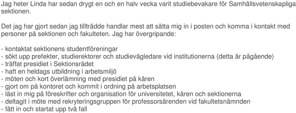 Jag har övergripande: - kontaktat sektionens studentföreningar - sökt upp prefekter, studierektorer och studievägledare vid institutionerna (detta är pågående) - träffat presidiet i Sektionsrådet -