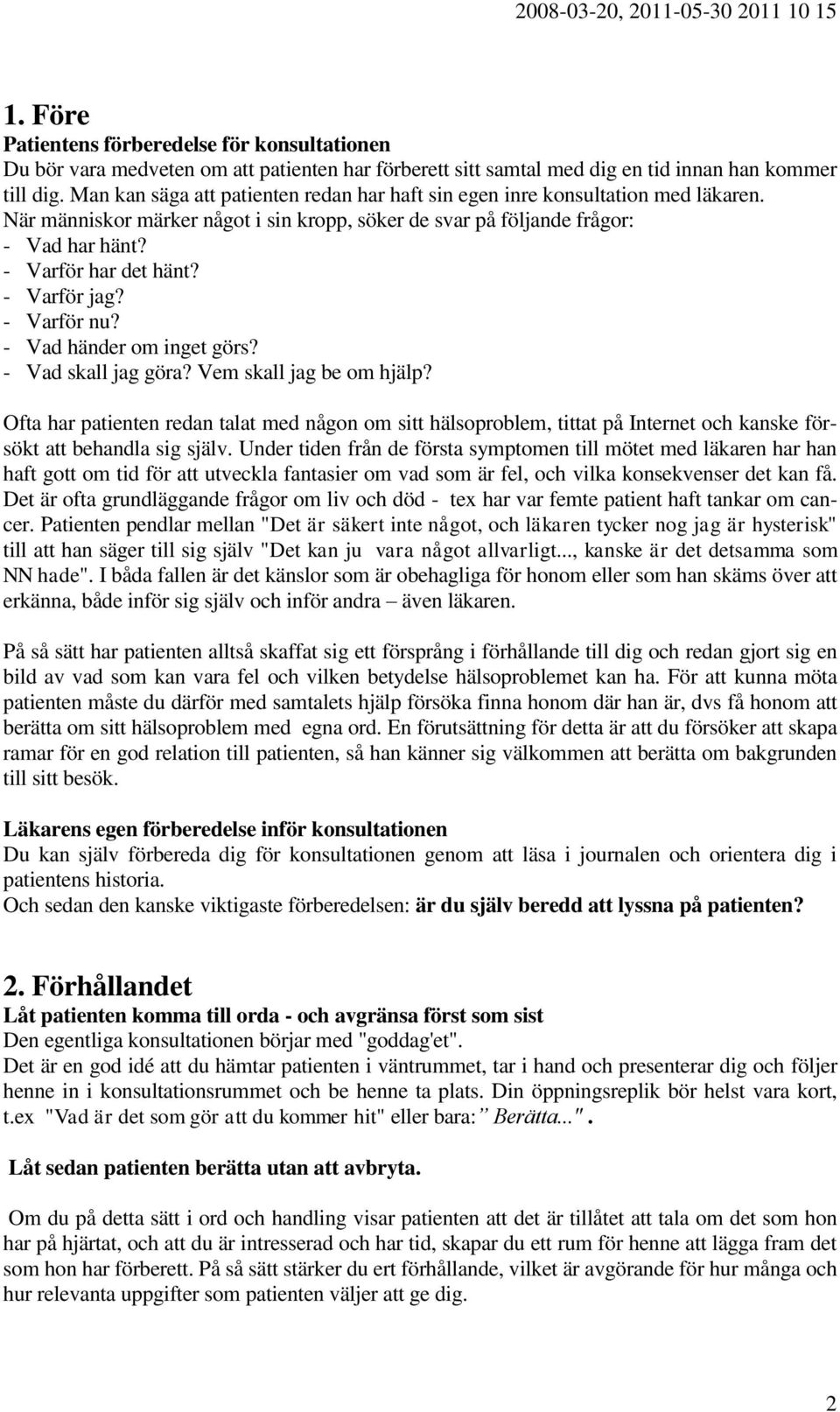 - Varför jag? - Varför nu? - Vad händer om inget görs? - Vad skall jag göra? Vem skall jag be om hjälp?