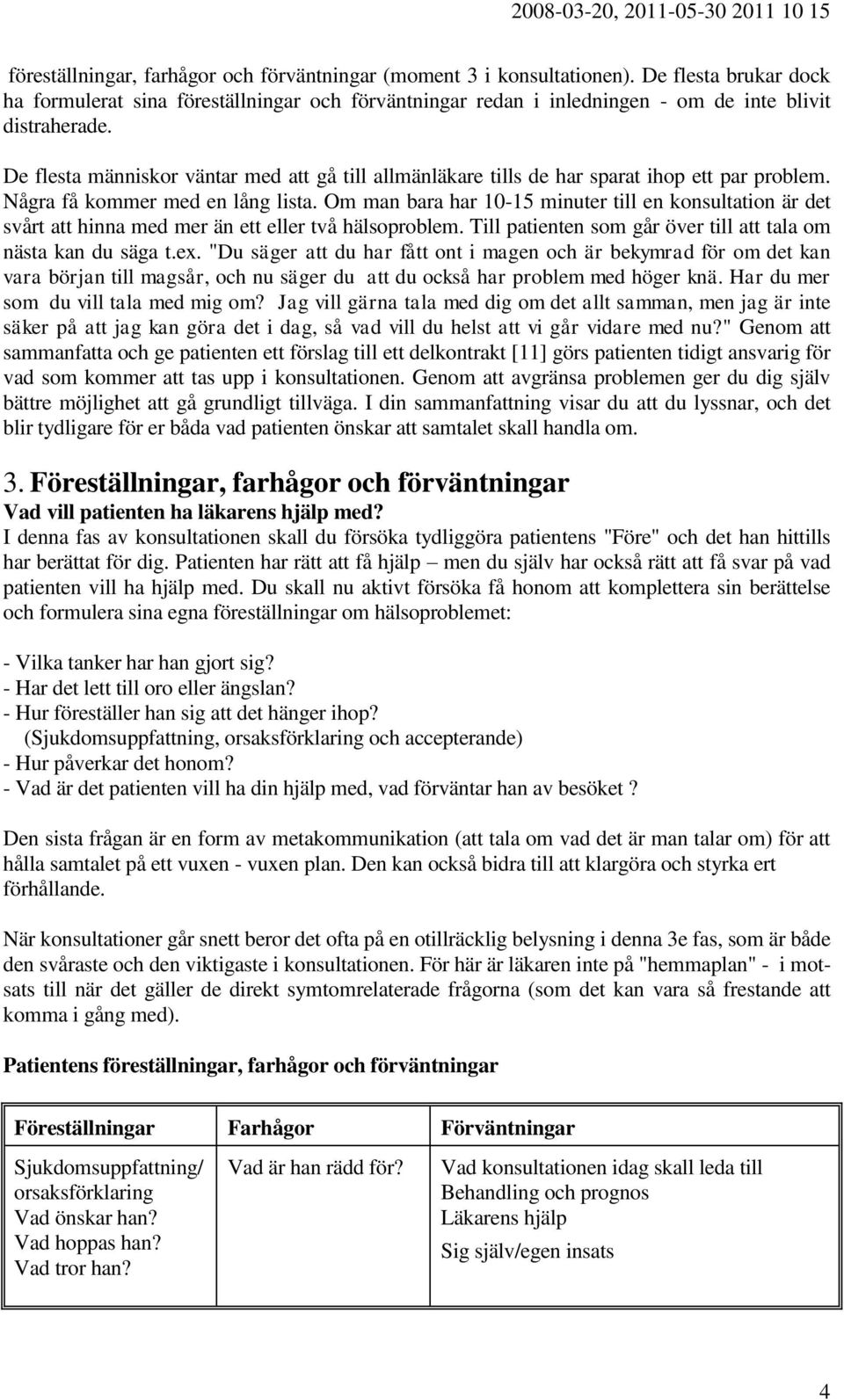 De flesta människor väntar med att gå till allmänläkare tills de har sparat ihop ett par problem. Några få kommer med en lång lista.