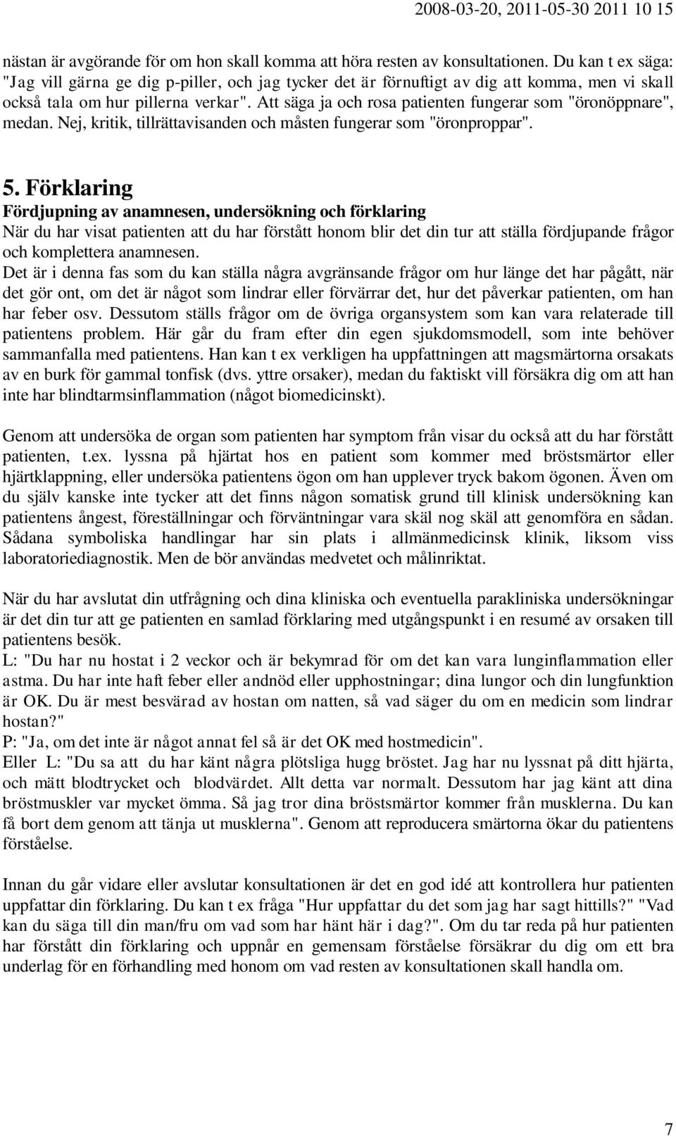 Att säga ja och rosa patienten fungerar som "öronöppnare", medan. Nej, kritik, tillrättavisanden och måsten fungerar som "öronproppar". 5.