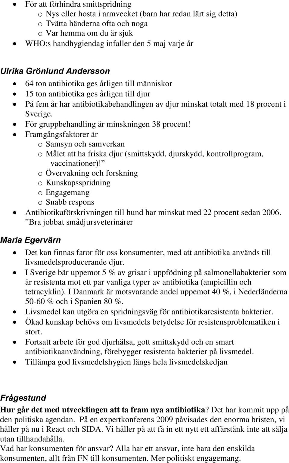 Sverige. För gruppbehandling är minskningen 38 procent! Framgångsfaktorer är o Samsyn och samverkan o Målet att ha friska djur (smittskydd, djurskydd, kontrollprogram, vaccinationer)!