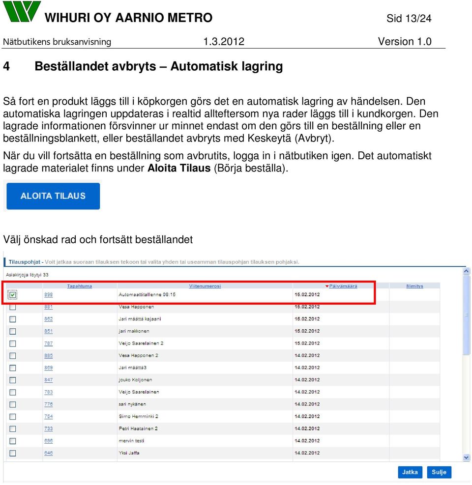 Den lagrade informationen försvinner ur minnet endast om den görs till en beställning eller en beställningsblankett, eller beställandet avbryts med