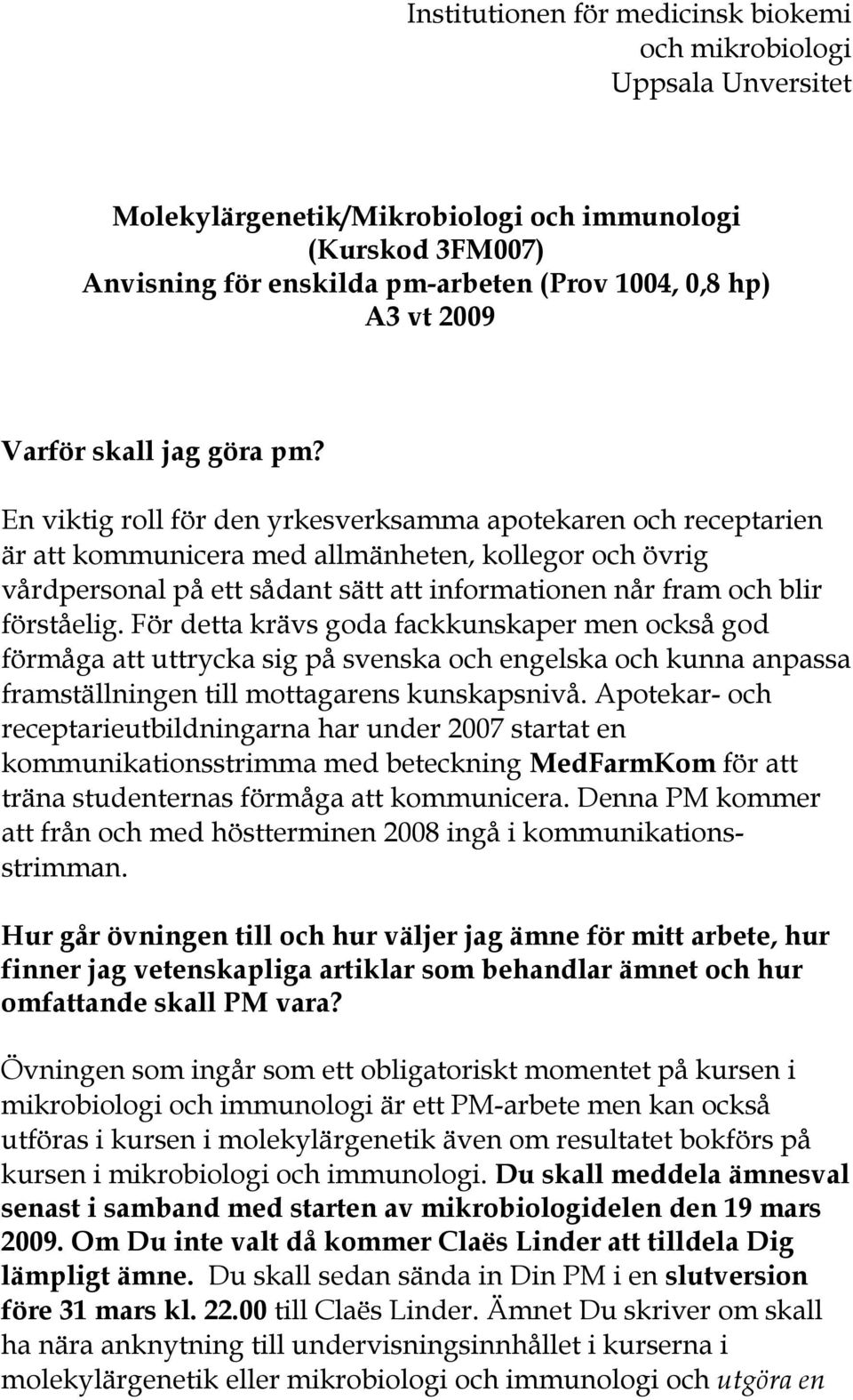 En viktig roll för den yrkesverksamma apotekaren och receptarien är att kommunicera med allmänheten, kollegor och övrig vårdpersonal på ett sådant sätt att informationen når fram och blir förståelig.