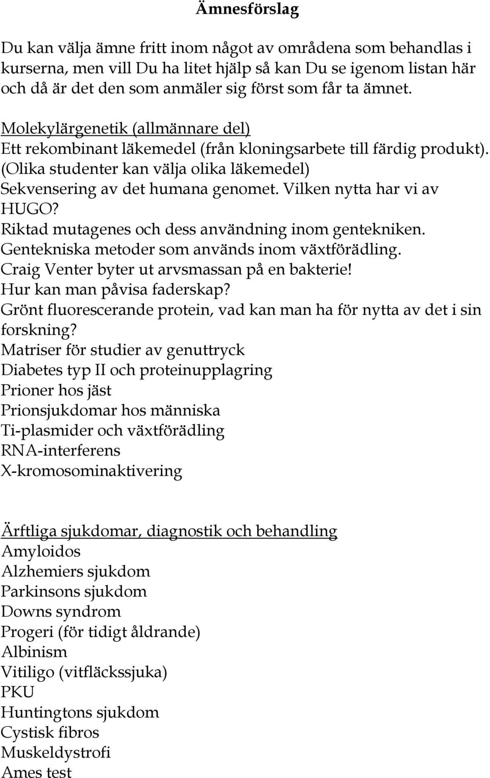 Vilken nytta har vi av HUGO? Riktad mutagenes och dess användning inom gentekniken. Gentekniska metoder som används inom växtförädling. Craig Venter byter ut arvsmassan på en bakterie!