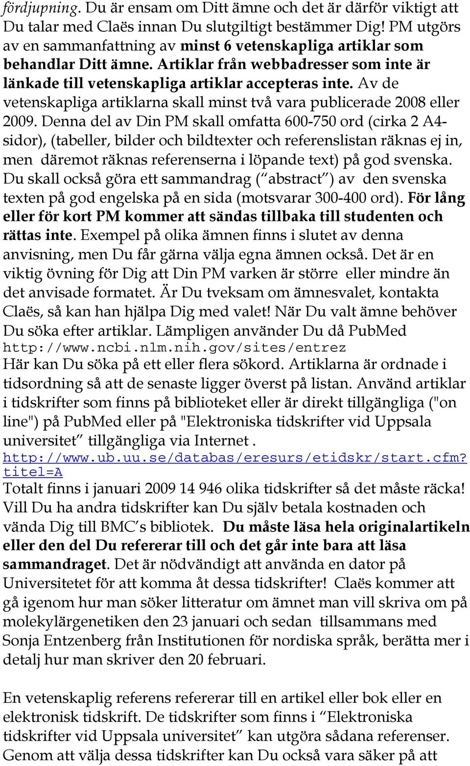 Av de vetenskapliga artiklarna skall minst två vara publicerade 2008 eller 2009.