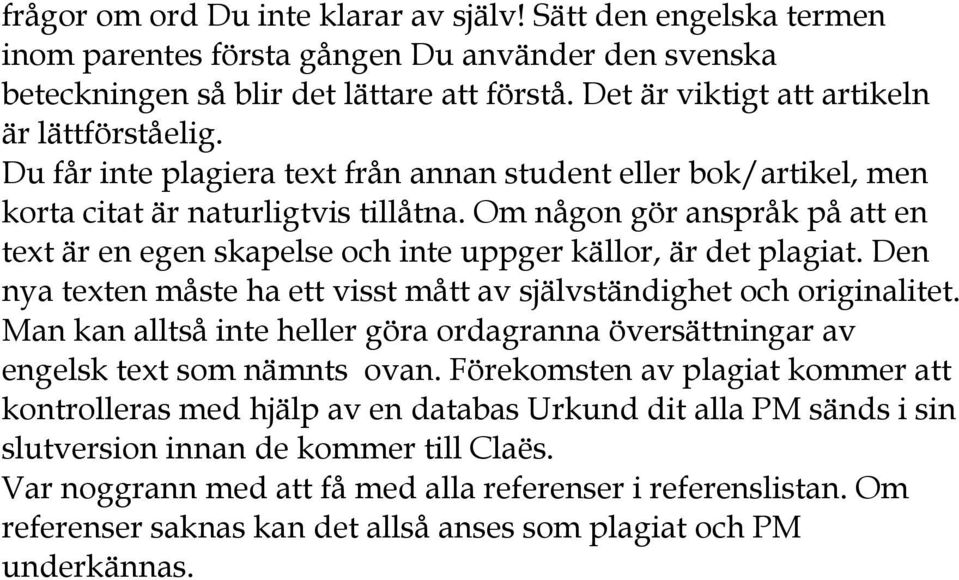 Om någon gör anspråk på att en text är en egen skapelse och inte uppger källor, är det plagiat. Den nya texten måste ha ett visst mått av självständighet och originalitet.