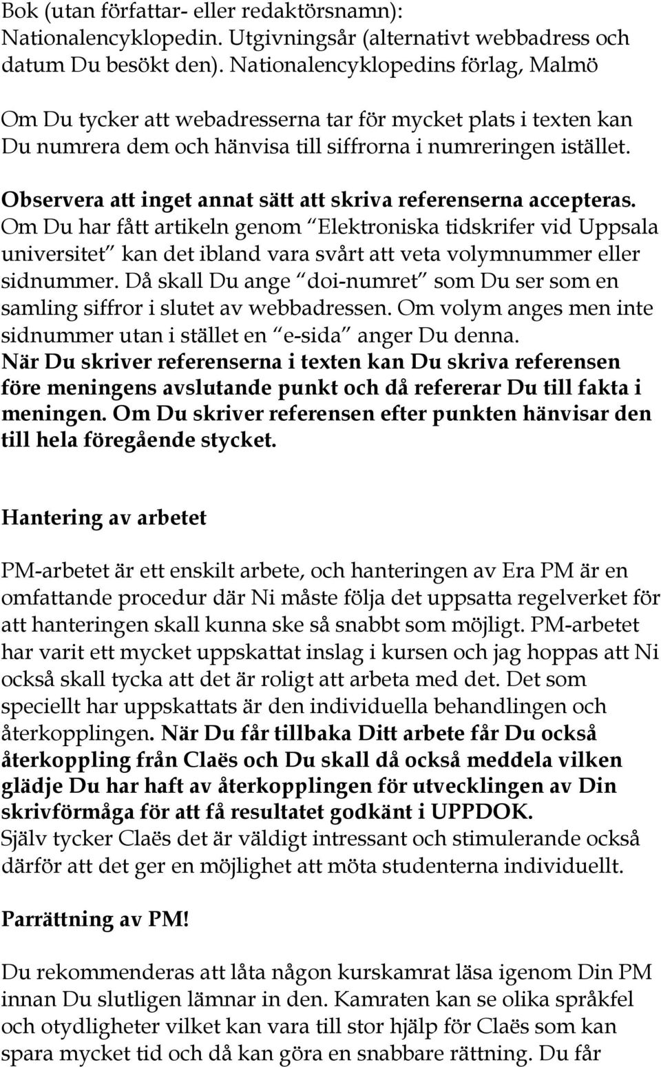 Observera att inget annat sätt att skriva referenserna accepteras.