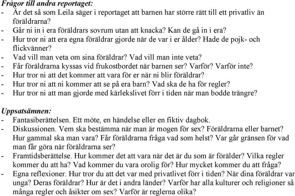 - Får föräldrarna kyssas vid frukostbordet när barnen ser? Varför? Varför inte? - Hur tror ni att det kommer att vara för er när ni blir föräldrar? - Hur tror ni att ni kommer att se på era barn?