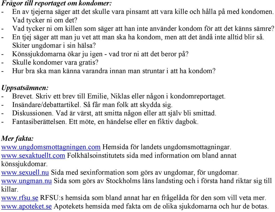 Skiter ungdomar i sin hälsa? - Könssjukdomarna ökar ju igen - vad tror ni att det beror på? - Skulle kondomer vara gratis? - Hur bra ska man känna varandra innan man struntar i att ha kondom?