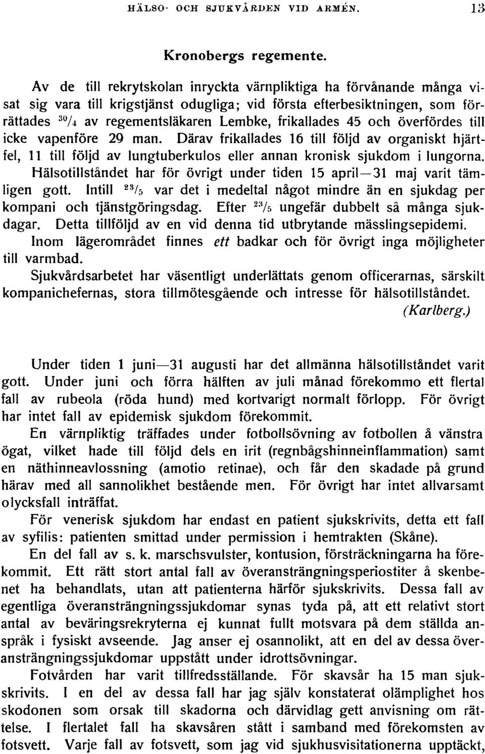 45 och överfördes till icke vapenföre 29 man. Därav frikallades 16 till följd av organiskt hjärtfel, 11 till följd av lungtuberkulos eller annan kronisk sjukdom i lungorna.